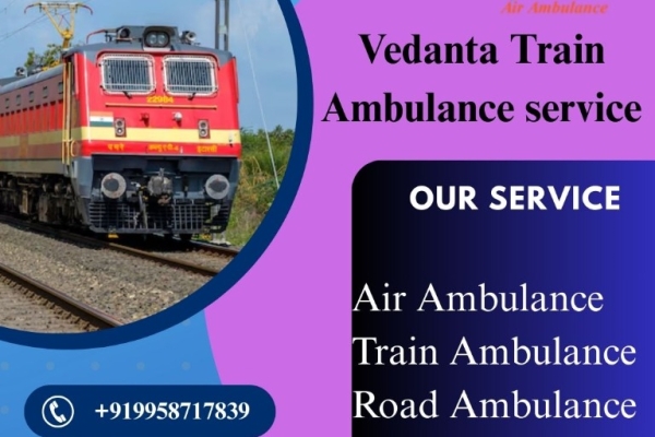 Vedanta Train Ambulance provides safe transfer in Dibrugarh at an affordable cost