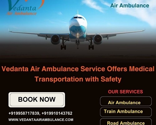 With Vedanta Air Ambulance Service in Jamshedpur, You Won’t Experience Any Difficulties on the Way