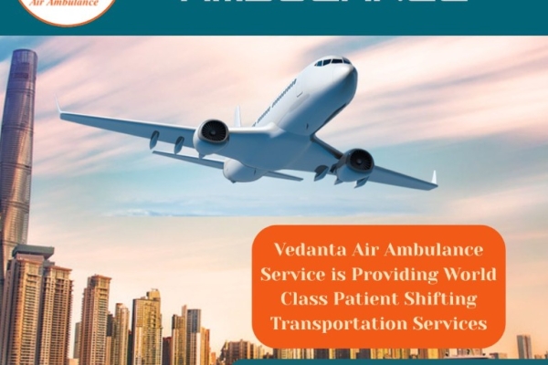 Problem-free and Swift Air Ambulance 24/7 from Chennai via Vedanta