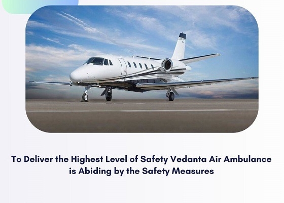 The Team of Vedanta Air Ambulance Service in Allahabad Draws Your Attention Towards the Comfort Level Maintained During