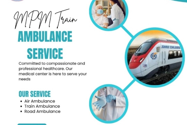Use Guwahati's Train Ambulance for Patient Shifting at Any Time with MPM