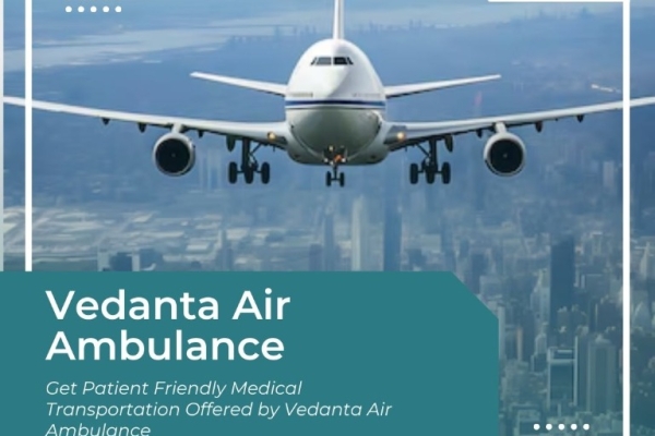 Top-level Air Ambulance with World-level Medical System in Chennai via Vedanta