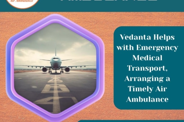 Reduced Cost Air Ambulance with a Superior Medical Facility in Hyderabad from Vedanta