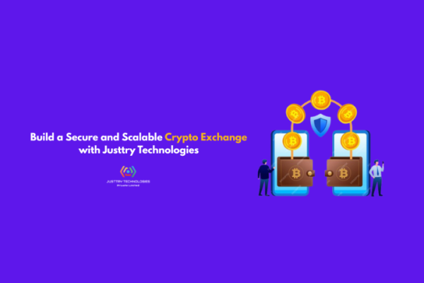 Build a Secure and Scalable Crypto Exchange with Justtry Technologies
