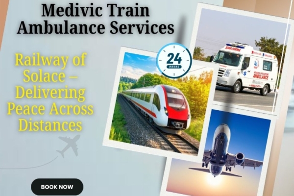 Medivic Train Ambulance Services in Patna Are Based On Empathy and Secure Transfer