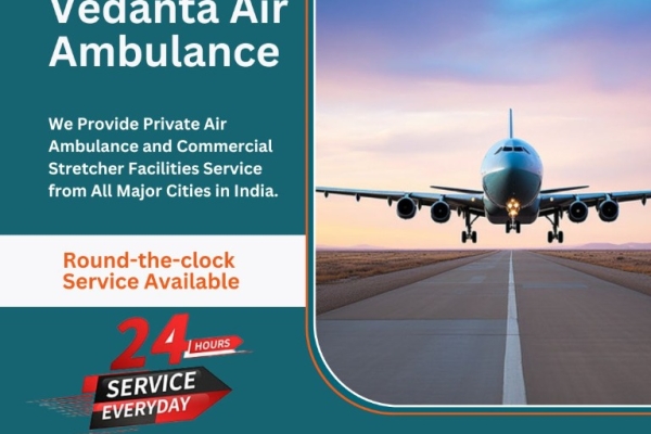 Get a Hi-tech Air Ambulance in Delhi with Trusted Medical Assistance via Vedanta