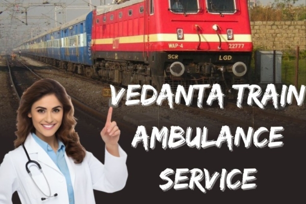 Vedanta Train Ambulance in Guwahati Provide Patients With Round-the-Clock Care