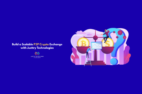 Build a Scalable P2P Crypto Exchange with Justtry Technologies