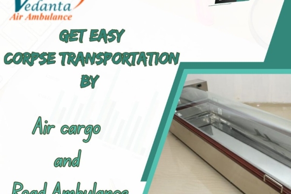 Vedanta Air Cargo Dead Body Transportation in Guwahati – Reliable Solution Regarding Your Underlying Requirements