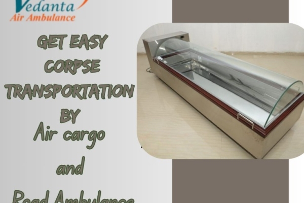Vedanta Dead Body Air Cargo Transportation in Patna – Speedy Dead Body Transportation is done on Time