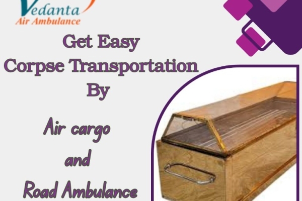 Vedanta Dead Body Transportation in Guwahati by Air Cargo- Choose the Best Service as per Your Needs