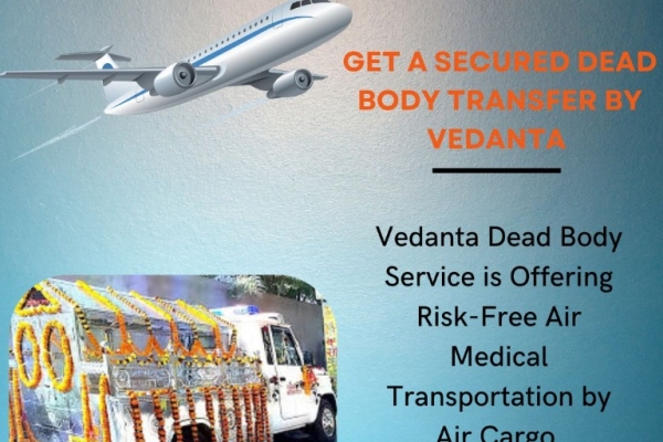 Vedanta Dead Body Transportation Services in Guwahati offer excellent corpse transfer facilities
