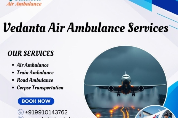 Want to Transport Your Patient Safely-Call Vedanta Air Ambulance Service in Delhi