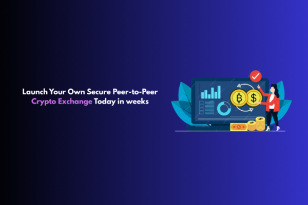 Launch Your Own Secure Peer-to-Peer Crypto Exchange Today in weeks