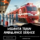 Vedanta Train Ambulances in Kolkata include state-of-the-art medical facilities
