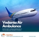 Air Ambulance at a Low Fare from Delhi through Vedanta