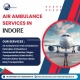 Air Ambulance Services in Indore | 24/7 Emergency Medical – Air Rescuers
