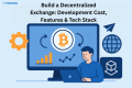 Build a Decentralized Exchange: Development Cost, Features & Tech Stack