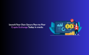 Launch Your Own Secure Peer-to-Peer Crypto Exchange Today in weeks