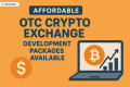 Affordable OTC Crypto Exchange Development Packages Available