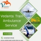 Hire the best Vedanta Train Ambulance Services in Bhubaneswar under a specialist doctor and a paramedic team