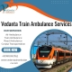 Excellent Medical Care is Offered 24/7 Through Vedanta Train Ambulance Service in Chandigarh