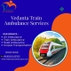 Vedanta Train Ambulance Services from Thiruvananthapuram– Reliable and Risk-Free Relocation Arranged safely