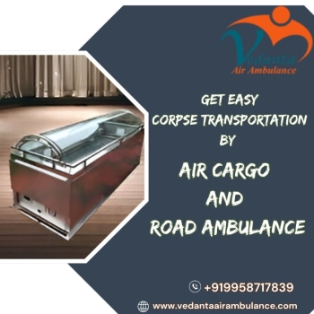 Vedanta Dead Body Transportation from Guwahati – Taking the burden off your shoulders