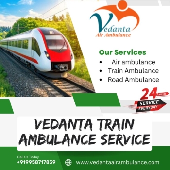 Vedanta Train Ambulance in Patna Provides Exceptional Medical Transfer Facilities