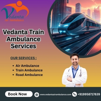 Vedanta Train Ambulance Provides Treatment to the Patients at Reasonable Rates in Guwahati